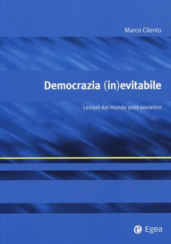 Democrazia (in)evitabile. Lezioni dal mondo post-sovietico - Marco Cilento - Libro EGEA 2013, Alfaomega | Libraccio.it