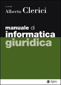 Manuale di informatica giuridica  - Libro EGEA 2013, I Manuali | Libraccio.it