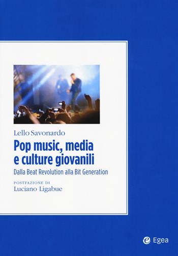 Pop music, media e culture giovanili. Dalla beat revolution alla bit generation - Lello Savonardo - Libro EGEA 2017, Convergenze culturali | Libraccio.it