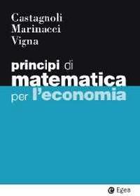 Principi di matematica per economia - Erio Castagnoli - Libro EGEA 2014, I Manuali | Libraccio.it