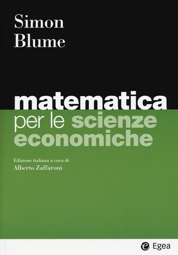Matematica per le scienze economiche - Carl P. Simon, Lawrence E. Blume - Libro EGEA 2015, I Manuali | Libraccio.it
