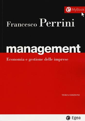 Management. Economia e gestione delle imprese - Francesco Perrini - Libro EGEA 2016, I Manuali | Libraccio.it