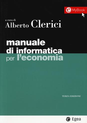 Manuale di informatica per l'economia  - Libro EGEA 2017, I Manuali | Libraccio.it