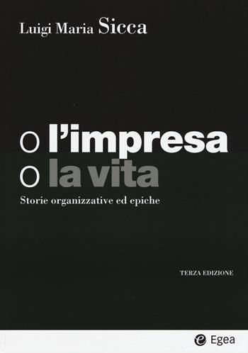O l'impresa, o la vita. Storie organizzative ed epiche  - Libro EGEA 2018, I Manuali | Libraccio.it