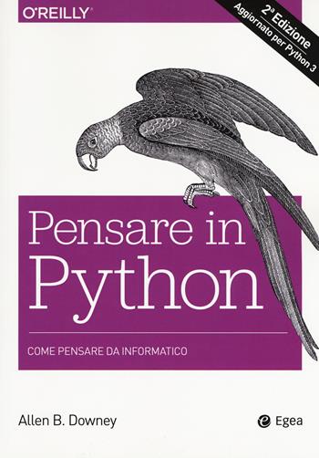 Pensare in Python. Come pensare da informatico - Allen Downey - Libro EGEA 2018, Fuori collana | Libraccio.it