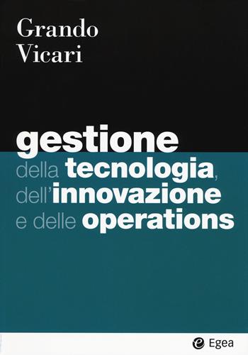 Gestione della tecnologia, dell'innovazione e delle operations - Alberto Grando, Salvio Vicari - Libro EGEA 2019, I Manuali | Libraccio.it