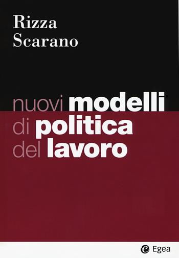 Nuovi modelli di politica del lavoro - Roberto Rizza, Gianluca Scarano - Libro EGEA 2019, I Manuali | Libraccio.it
