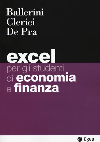 Excel per gli studenti di economia e finanza. Con Contenuto digitale per download e accesso on line - Massimo Ballerini, Alberto Clerici, Maurizio De Pra - Libro EGEA 2020, I Manuali | Libraccio.it