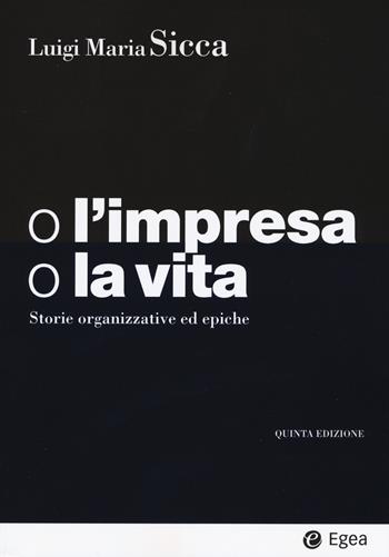 O l'impresa, o la vita. Storie organizzative ed epiche  - Libro EGEA 2020, I Manuali | Libraccio.it