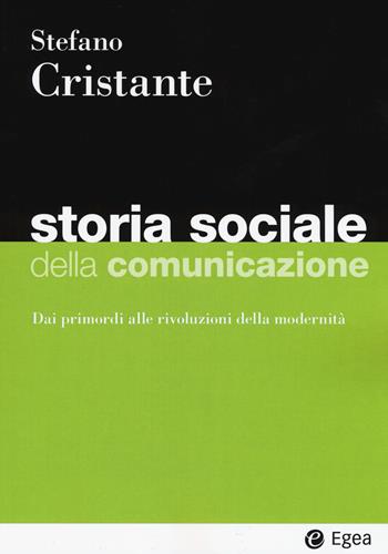 Storia sociale della comunicazione. Dai primordi alle rivoluzioni della modernità - Stefano Cristante - Libro EGEA 2020, I Manuali | Libraccio.it