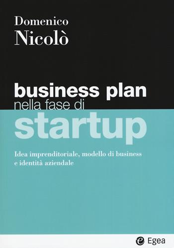 Business plan nella fase di startup. Idea imprenditoriale, modello di business e identità aziendale - Domenico Nicolò - Libro EGEA 2021, I Manuali | Libraccio.it