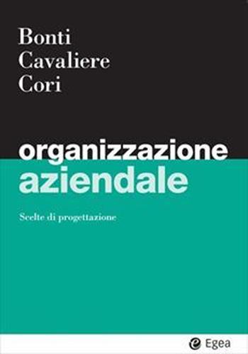 Organizzazione aziendale - Mariacristina Bonti, Vincenzo Cavaliere, Enrico Cori - Libro EGEA 2024, I Manuali | Libraccio.it