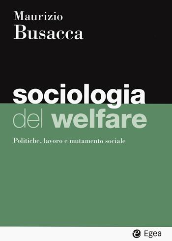 Sociologia del welfare. Politiche, lavoro e mutamento sociale - Maurizio Busacca, Maurizio Busacca - Libro EGEA 2024, I Manuali | Libraccio.it