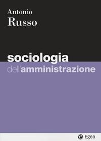 Sociologia dell'amministrazione - Antonio Russo - Libro EGEA 2022, I Manuali | Libraccio.it