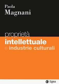 Proprietà intellettuale e industrie culturali - Paola Magnani - Libro EGEA 2023, I Manuali | Libraccio.it