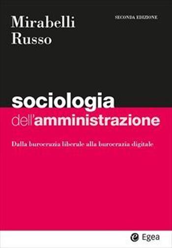 Sociologia dell'amministrazione. Dalla burocrazia liberale alla burocrazia digitale - Maria Mirabelli, Antonio Russo - Libro EGEA 2024, I Manuali | Libraccio.it