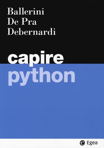 Capire python - Massimo Ballerini, Maurizio De Pra, Maria Chiara Debernardi - Libro EGEA 2025, I Manuali | Libraccio.it