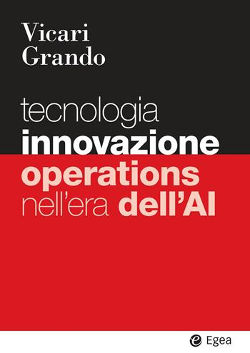 Tecnologia innovazione operations nell'era dell'AI - Alberto Grando, Salvio Vicari - Libro EGEA 2026, I Manuali | Libraccio.it