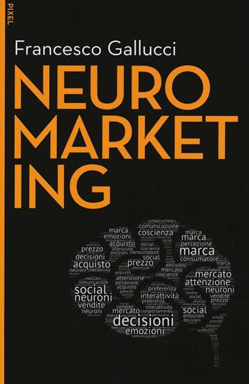 Neuromarketing. Con aggiornamento online. Con e-book - Francesco Gallucci - Libro EGEA 2016, Pixel | Libraccio.it