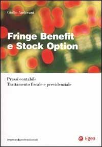 Fringe benefit e stock option. Prassi contabile. Trattamento fiscale e previdenziale - Giulio Andreani - Libro EGEA 2002, Impresa & professionisti. Fisco | Libraccio.it