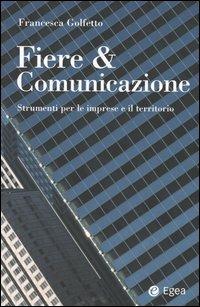 Fiere & comunicazione. Strumenti per le imprese e il territorio - Francesca Golfetto - Libro EGEA 2004, I saggi | Libraccio.it