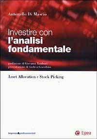 Investire con l'analisi fondamentale. Dall'asset allocation allo stock picking - Antonello Di Mascio - Libro EGEA 2003, Impresa & profession. Finanza e mercati | Libraccio.it