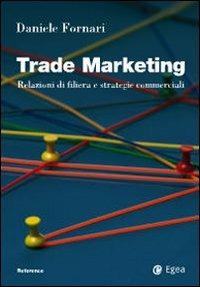 Trade marketing. Relazioni di filiera e strategie commerciali - Daniele Fornari - Libro EGEA 2009, Reference | Libraccio.it