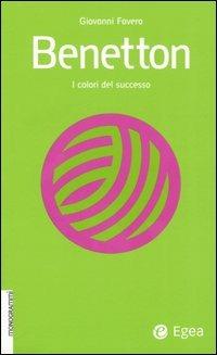 Benetton. I colori del successo - Giovanni Favero - Libro EGEA 2005, Monogrammi | Libraccio.it
