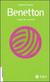 Benetton. I colori del successo - Giovanni Favero - Libro EGEA 2005, Monogrammi | Libraccio.it
