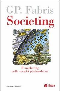 Societing. Il marketing nella società postmoderna - Giampaolo Fabris - Libro EGEA 2008, Cultura e società | Libraccio.it