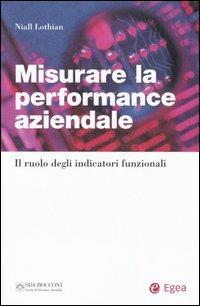 Misurare la performance aziendale. Il ruolo degli indicatori funzionali - Niall Lothian - Libro EGEA 2005, SDA Amministrazione e controllo | Libraccio.it
