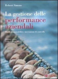La gestione delle performance aziendali. Ruoli, responsabilità e meccanismi di controllo - Robert Simons - Libro EGEA 2005, I Manuali | Libraccio.it