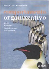 Comportamento organizzativo. Attori, relazioni, organizzazione, management - Henry L. Tosi, Massimo Pilati - Libro EGEA 2008 | Libraccio.it