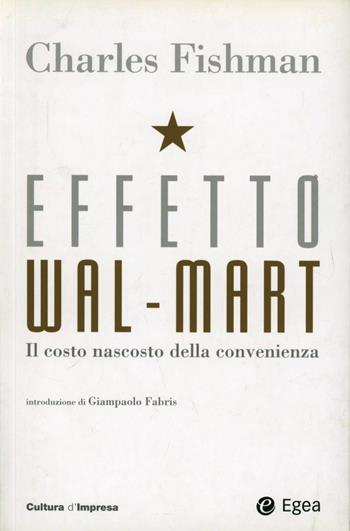 Effetto Wal-Mart. Il costo nascosto della convenienza - Charles Fishman - Libro EGEA 2006, Cultura di impresa | Libraccio.it