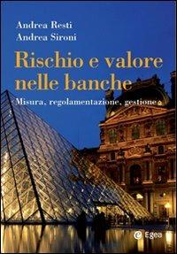 Rischio e valore nelle banche. Misura, regolamentazione, gestione - Andrea Resti, Andrea Sironi - Libro EGEA 2008, Impresa & professionisti | Libraccio.it