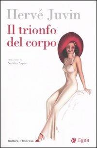 Il trionfo del corpo - Hervé Juvin - Libro EGEA 2006, Cultura di impresa | Libraccio.it