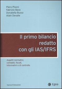 Il primo bilancio redatto con gli IAS/IFRS. Aspetti normativi, contabili, fiscali, informativi e di controllo  - Libro EGEA 2007, Impresa & professionisti | Libraccio.it