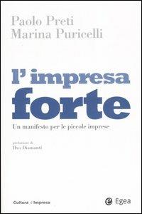 L'impresa forte. Un manifesto per le piccole imprese - Paolo Preti, Marina Puricelli - Libro EGEA 2007, Cultura di impresa | Libraccio.it