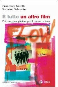 È tutto un altro film. Più coraggio e più idee per il cinema italiano - Francesco Casetti, Severino Salvemini - Libro EGEA 2007, Cultura di impresa | Libraccio.it