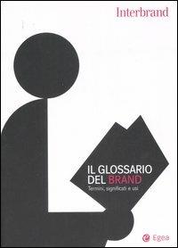 Il glossario del brand. Termini, significati e usi  - Libro EGEA 2007, Cultura e società | Libraccio.it