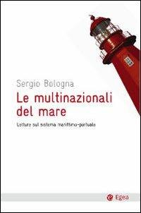 Le multinazionali del mare. Letture sul sistema marittimo-portuale - Sergio Bologna - Libro EGEA 2010, Cultura e società | Libraccio.it