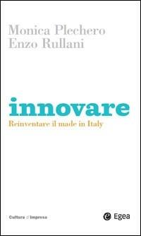 Innovare. Reinventare il made in Italy - Monica Plechero, Enzo Rullani - Libro EGEA 2007, Cultura di impresa | Libraccio.it