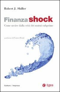 Finanza shock. Come uscire dalla crisi dei mutui subprime - Robert J. Shiller - Libro EGEA 2008, Cultura di impresa | Libraccio.it
