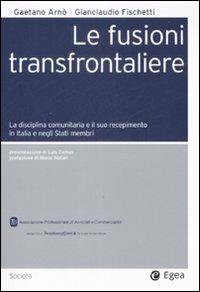 Le fusioni transfrontaliere. La disciplina comunitaria e il suo recepimento in Italia e negli Stati membri - Gaetano Arnò, Gianclaudio Fischetti - Libro EGEA 2008, Società | Libraccio.it