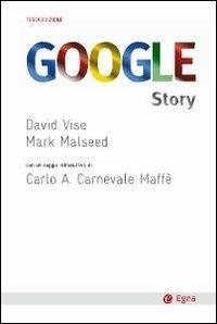 Google story. Dietro le quinte del successo dell'azienda che ha cambiato il nostro modo di comunicare, lavorare e vivere - David Vise, Mark Malseed - Libro EGEA 2010, Cultura e società | Libraccio.it