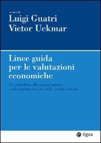 Linee guida per le valutazioni economiche. Un contributo alla società italiana e alla giustizia in sede civile, penale e fiscale - Luigi Guatri, Victor Uckmar - Libro EGEA 2009, Impresa & professionisti | Libraccio.it