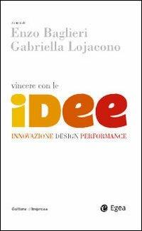Vincere con le idee. Innovazione, design, performance  - Libro EGEA 2009, Cultura e società | Libraccio.it