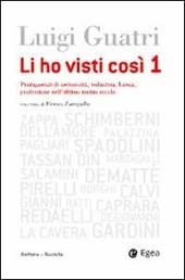 Li ho visti cosi. Protagonisti di università, industria, banca, professione nell'ultimo secolo. Vol. 1