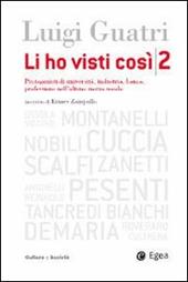 Li ho visti così. Protagonisti di università, industria, banca, professione nell'ultimo mezzo secolo. Vol. 2