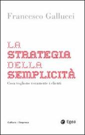 La strategia della semplicità. Cosa vogliono veramente i clienti